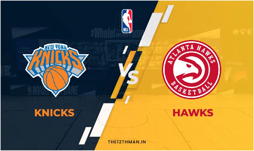 NBA 2022 Live: Knicks vs Hawks Preview, Team News, Predicted Line-Ups, and NYK vs ATL Dream11 Prediction