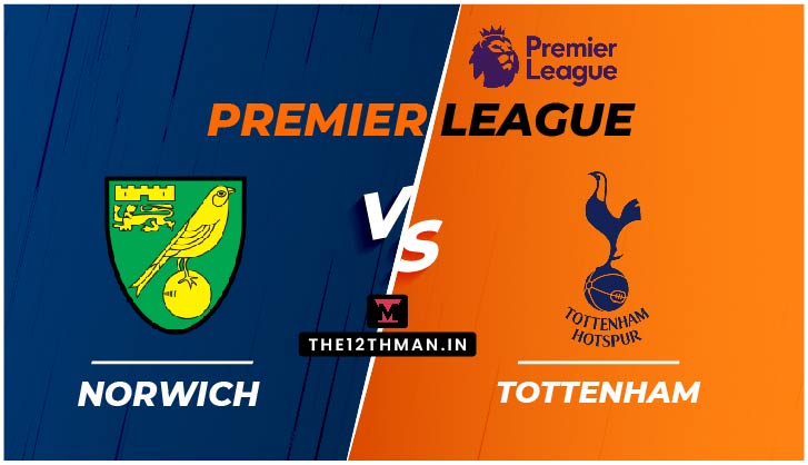 Norwich City vs Tottenham Hotspur, NOR vs TOT Live Streaming in the Premier League, Match Preview, Squad News, Predicted Line Ups, Dream 11 Prediction