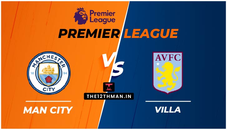 Manchester City vs Aston Villa, MCI vs AVL Live in the Premier League, Match Preview, Squad News, Predicted Line Ups, Dream 11 Prediction follow for Live Updates