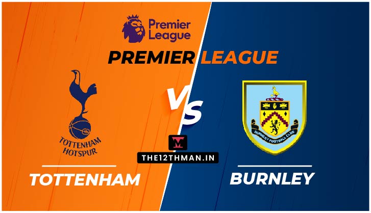 Tottenham Hotspur vs Burnley, TOT vs BUR Live in Premier League, Match Preview, Squad News, Predicted Line Ups, Dream 11 Prediction, follow for Live Updates