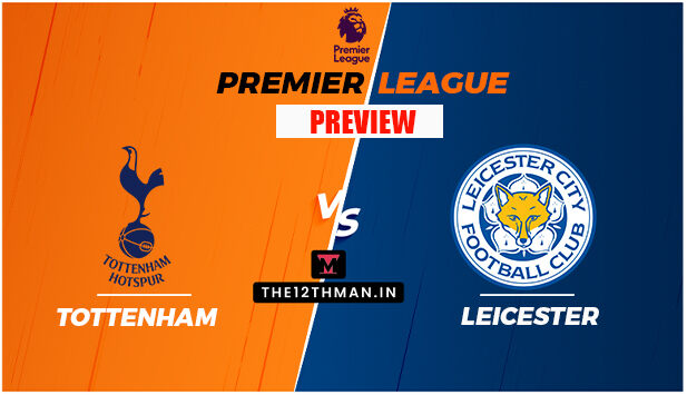 TOT vs LEI: Tottenham Hotspur vs Leicester City Premier League Match Preview