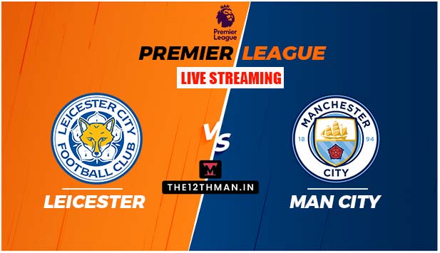Leicester City vs Manchester City LIVE in Premier League: LEI vs MCI Live Streaming Details In India and Other Countries