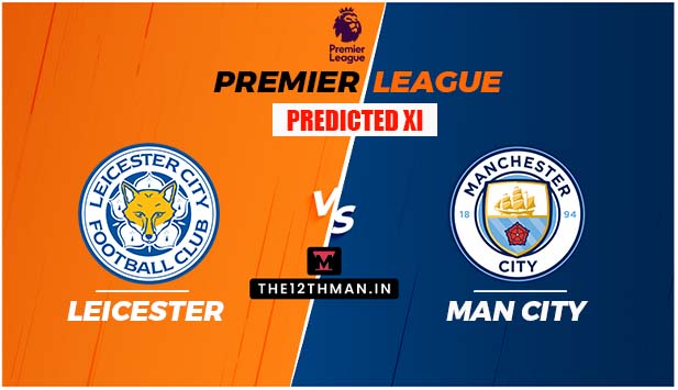 LEI vs MCI Predicted Playing XI: Leicester City vs Manchester City Premier League Preview, Predicted 11 and Squads