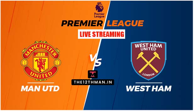 Manchester United vs West Ham United LIVE in Premier League: MUN vs WHU Live Streaming Details In India and Other Countries