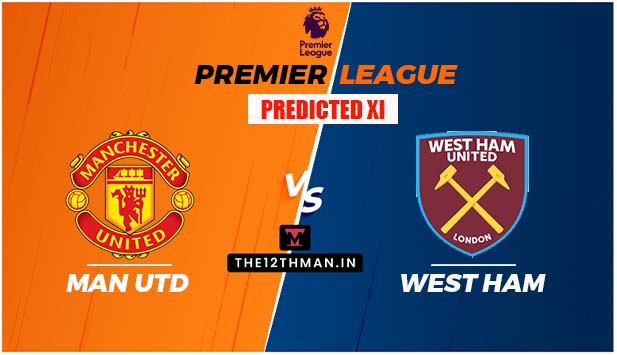 MUN vs WHU Predicted Playing XI: Manchester United vs West Ham United Premier League Preview, Predicted 11 and Squads