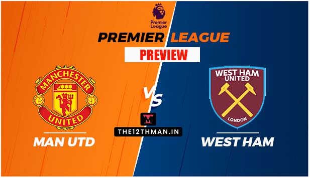 MUN vs WHU: Manchester United vs West Ham United Premier League Match Preview