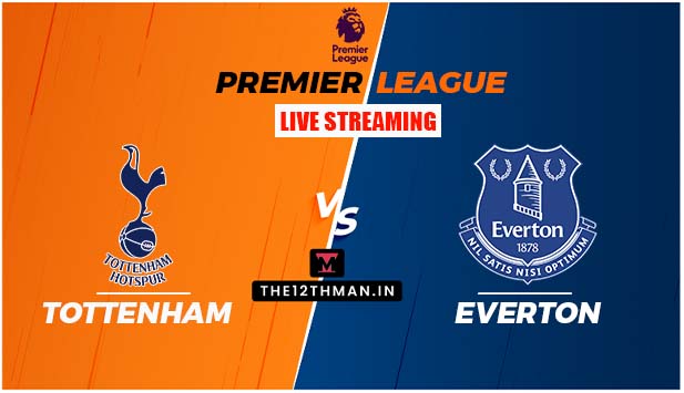 Tottenham Hotspur vs Everton LIVE in Premier League: TOT vs EVE Live Streaming Details In India and Other Countries