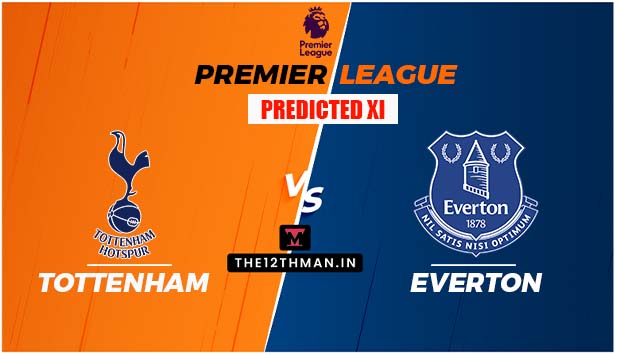 TOT vs EVE Predicted Playing XI: Tottenham Hotspur vs Everton Premier League Preview, Predicted 11 and Squads